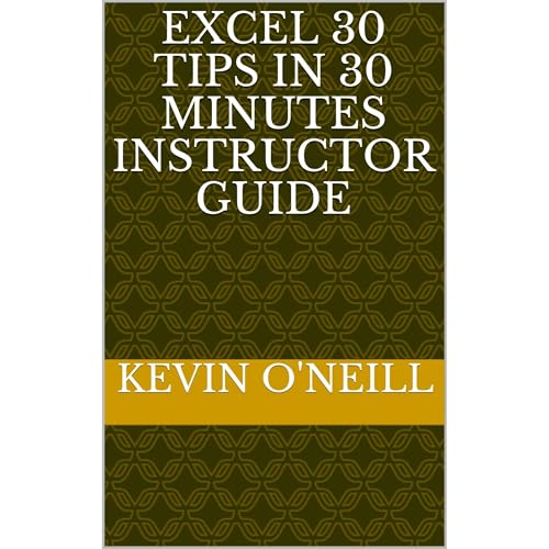 Excel 30 Tips in 30 Minutes Instructor Guide By Kevin O’Neill